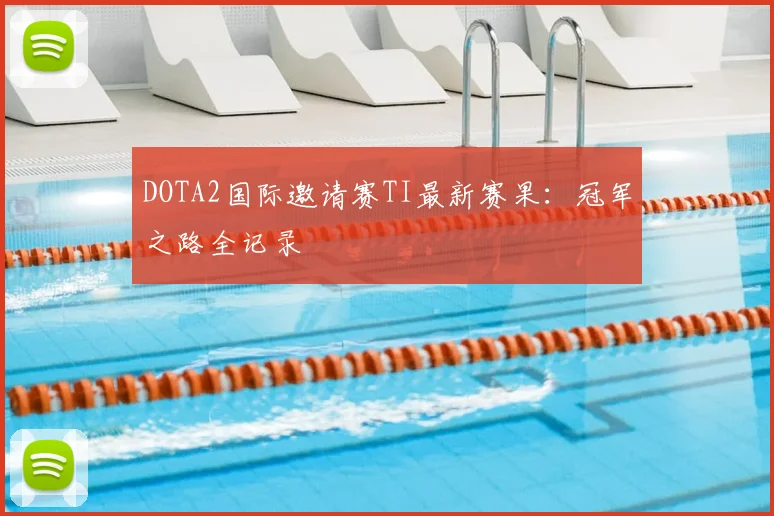 DOTA2国际邀请赛TI最新赛果：冠军之路全记录