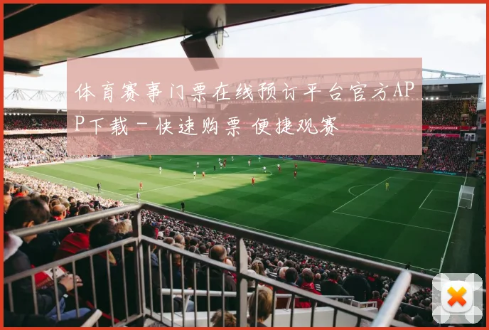 体育赛事门票在线预订平台官方APP下载 - 快速购票 便捷观赛