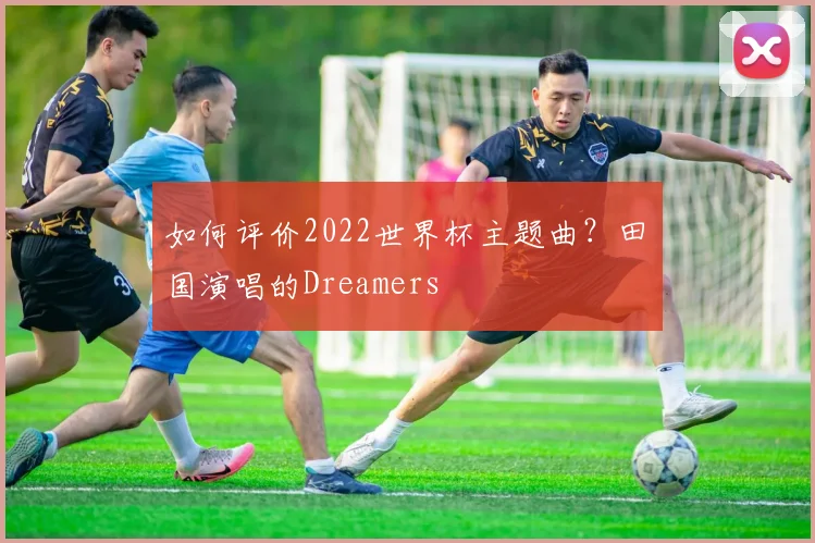 如何评价2022世界杯主题曲？田柾国演唱的Dreamers